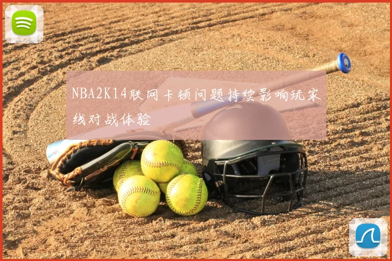 NBA2K14联网卡顿问题持续影响玩家线对战体验