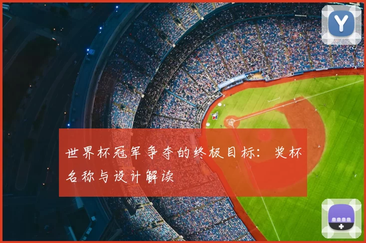 世界杯冠军争夺的终极目标：奖杯名称与设计解读