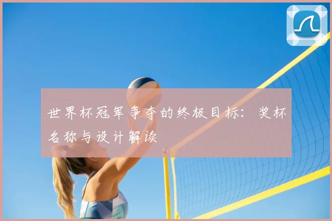 世界杯冠军争夺的终极目标:奖杯名称与设计解读