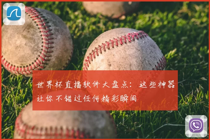 世界杯直播软件大盘点:这些神器让你不错过任何精彩瞬间