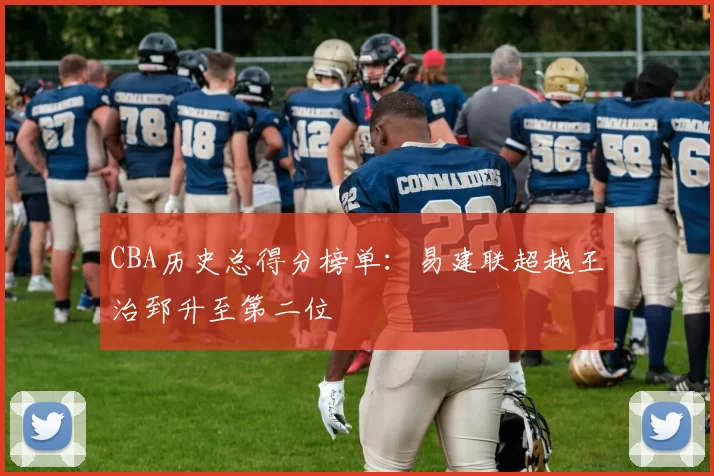 CBA历史总得分榜单：易建联超越王治郅升至第二位